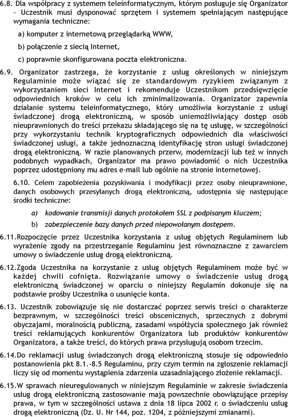 Organizator zastrzega, że korzystanie z usług określonych w niniejszym Regulaminie może wiązać się ze standardowym ryzykiem związanym z wykorzystaniem sieci Internet i rekomenduje Uczestnikom