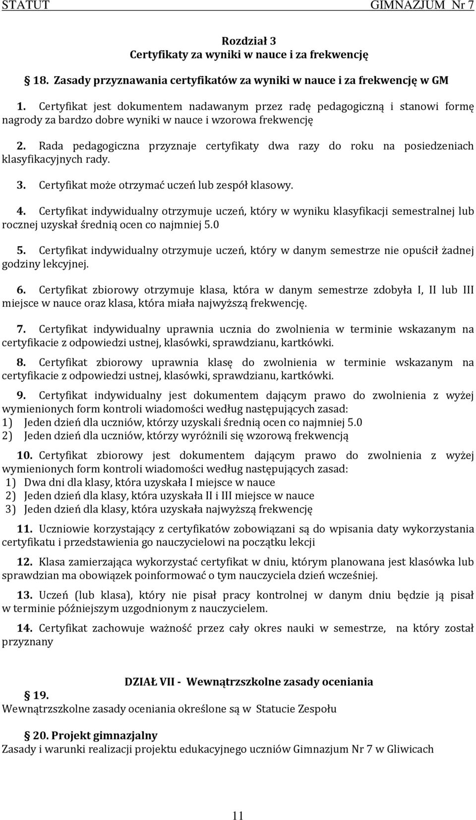 Rada pedagogiczna przyznaje certyfikaty dwa razy do roku na posiedzeniach klasyfikacyjnych rady. 3. Certyfikat może otrzymać uczeń lub zespół klasowy. 4.