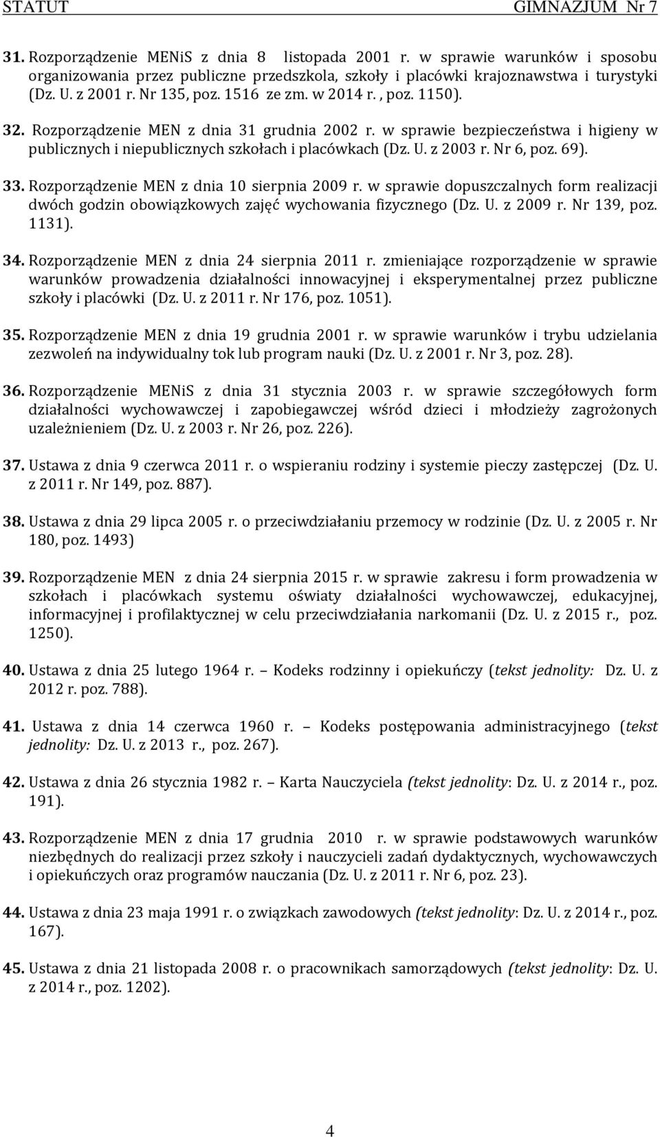 69). 33. Rozporządzenie MEN z dnia 10 sierpnia 2009 r. w sprawie dopuszczalnych form realizacji dwóch godzin obowiązkowych zajęć wychowania fizycznego (Dz. U. z 2009 r. Nr 139, poz. 1131). 34.