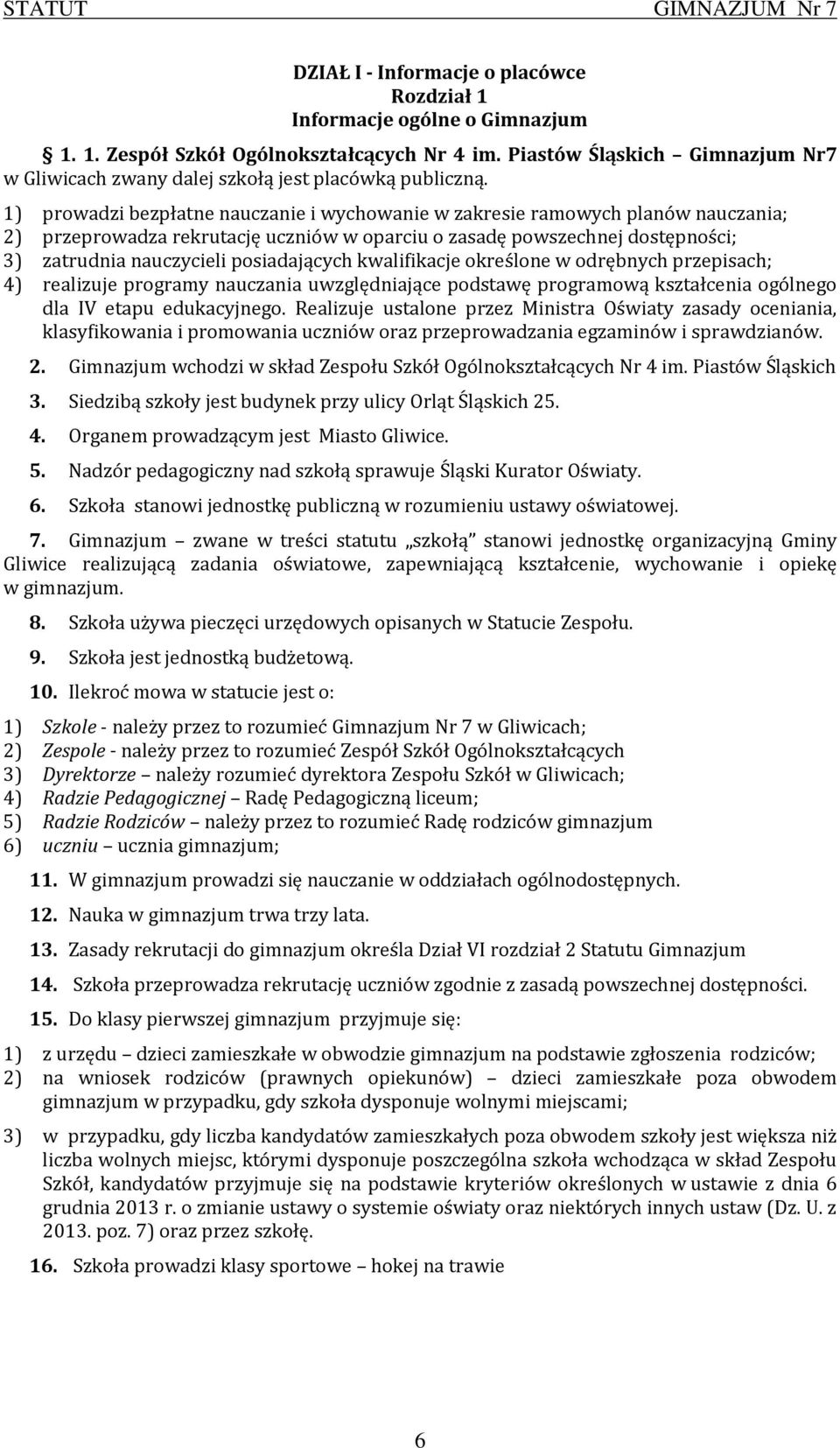 1) prowadzi bezpłatne nauczanie i wychowanie w zakresie ramowych planów nauczania; 2) przeprowadza rekrutację uczniów w oparciu o zasadę powszechnej dostępności; 3) zatrudnia nauczycieli