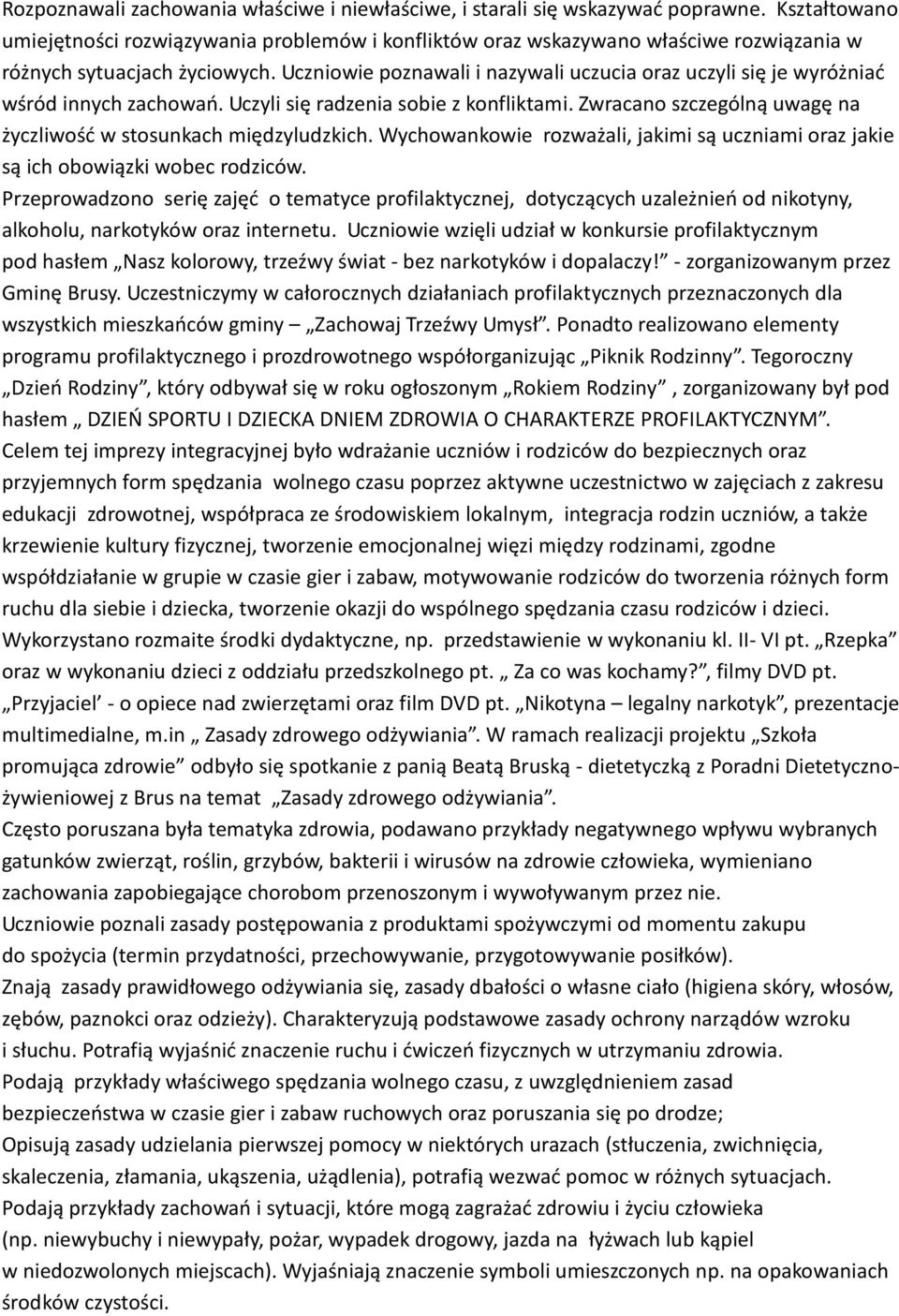 Uczniowie poznawali i nazywali uczucia oraz uczyli się je wyróżniać wśród innych zachowań. Uczyli się radzenia sobie z konfliktami. Zwracano szczególną uwagę na życzliwość w stosunkach międzyludzkich.