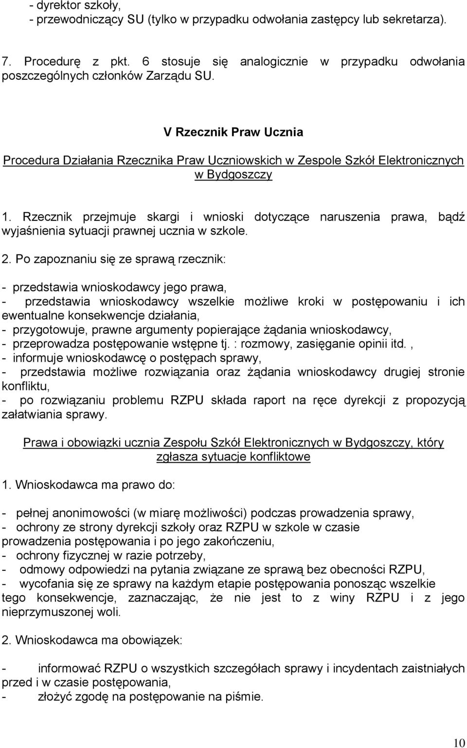 Rzecznik przejmuje skargi i wnioski dotyczące naruszenia prawa, bądź wyjaśnienia sytuacji prawnej ucznia w szkole. 2.