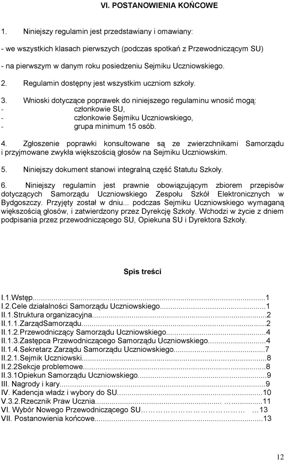 Regulamin dostępny jest wszystkim uczniom szkoły. 3. Wnioski dotyczące poprawek do niniejszego regulaminu wnosić mogą: - członkowie SU, - członkowie Sejmiku Uczniowskiego, - grupa minimum 15 osób. 4.