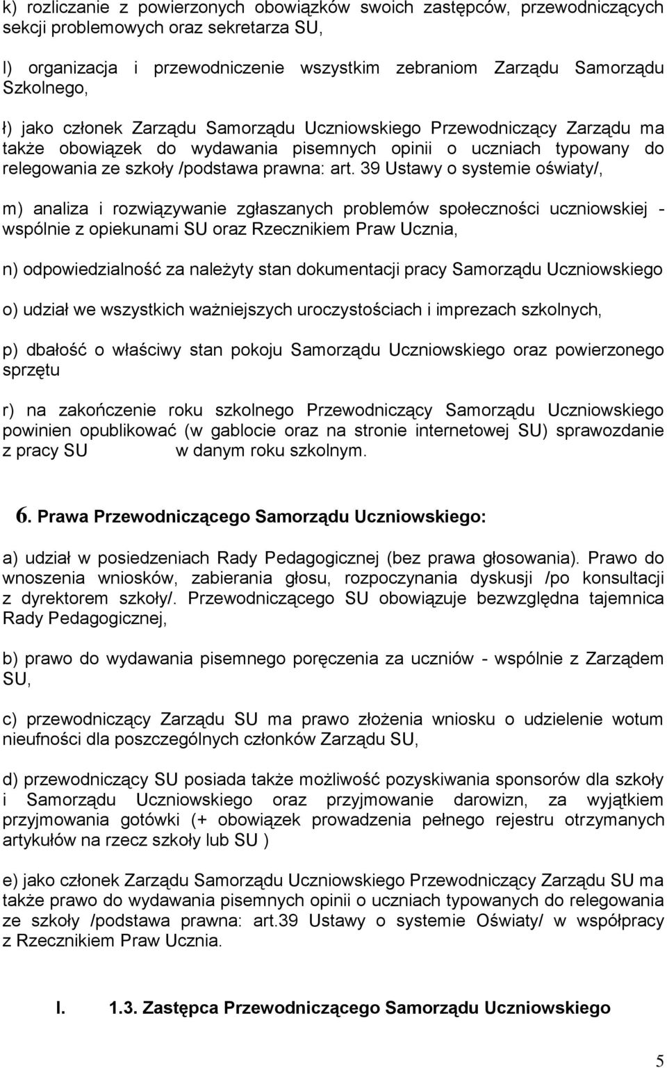 39 Ustawy o systemie oświaty/, m) analiza i rozwiązywanie zgłaszanych problemów społeczności uczniowskiej - wspólnie z opiekunami SU oraz Rzecznikiem Praw Ucznia, n) odpowiedzialność za należyty stan