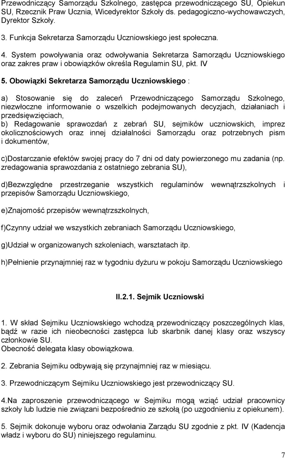 Obowiązki Sekretarza Samorządu Uczniowskiego : a) Stosowanie się do zaleceń Przewodniczącego Samorządu Szkolnego, niezwłoczne informowanie o wszelkich podejmowanych decyzjach, działaniach i