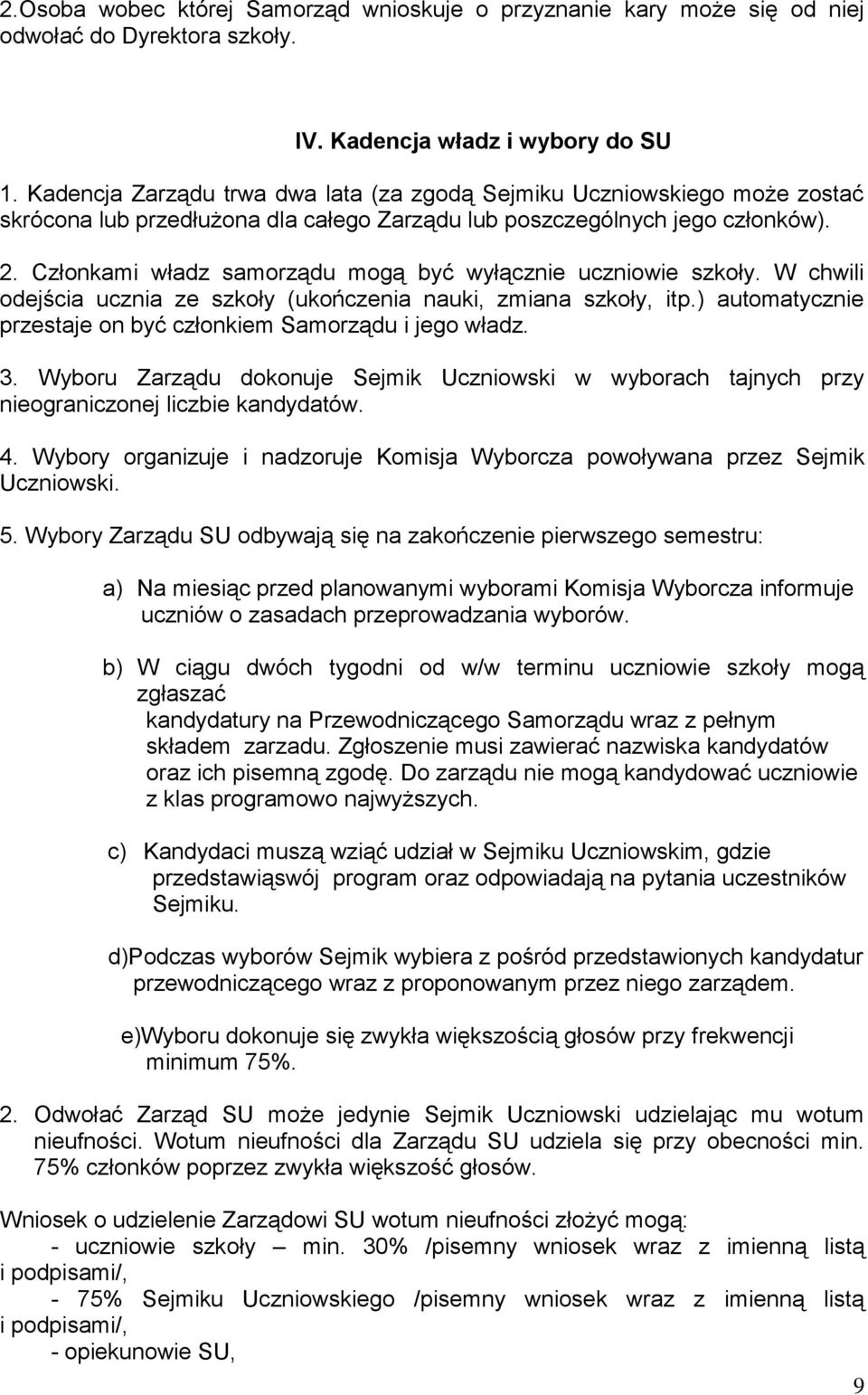 Członkami władz samorządu mogą być wyłącznie uczniowie szkoły. W chwili odejścia ucznia ze szkoły (ukończenia nauki, zmiana szkoły, itp.