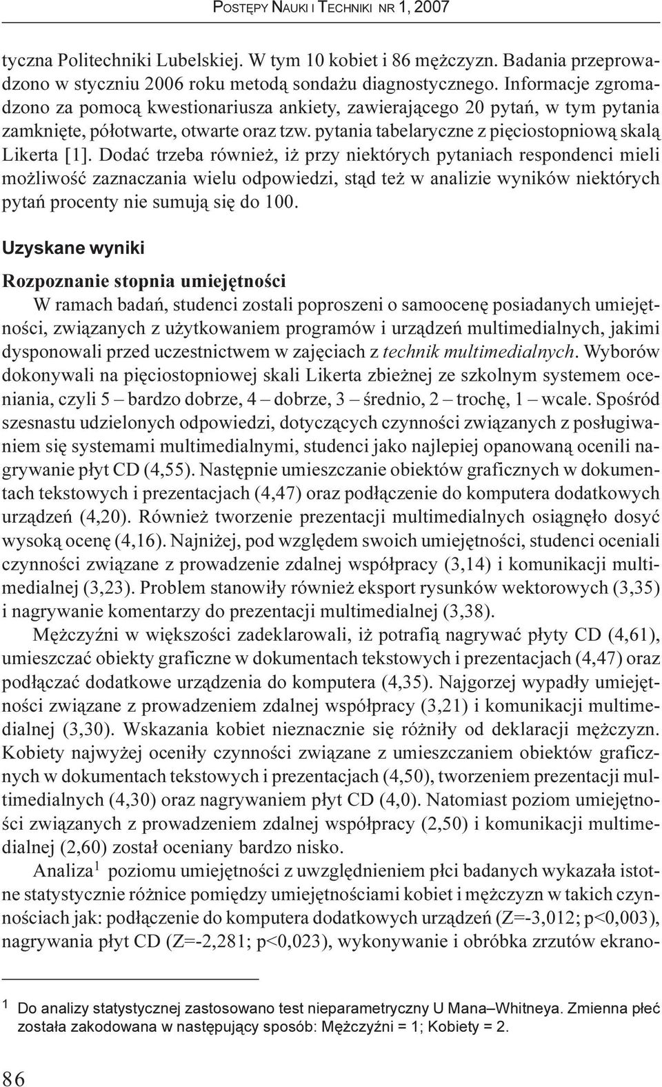 Dodaæ trzeba równie, i przy niektórych pytaniach respondenci mieli mo liwoœæ zaznaczania wielu odpowiedzi, st¹d te w analizie wyników niektórych pytañ procenty nie sumuj¹ siê do 100.