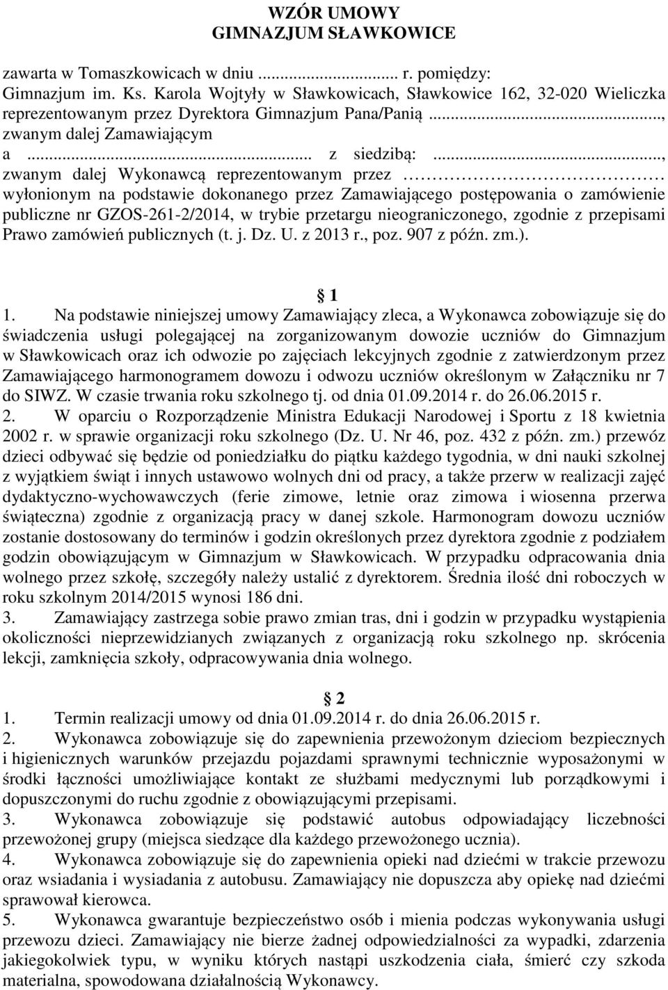 .., zwanym dalej Wykonawcą reprezentowanym przez wyłonionym na podstawie dokonanego przez Zamawiającego postępowania o zamówienie publiczne nr GZOS-261-2/2014, w trybie przetargu nieograniczonego,