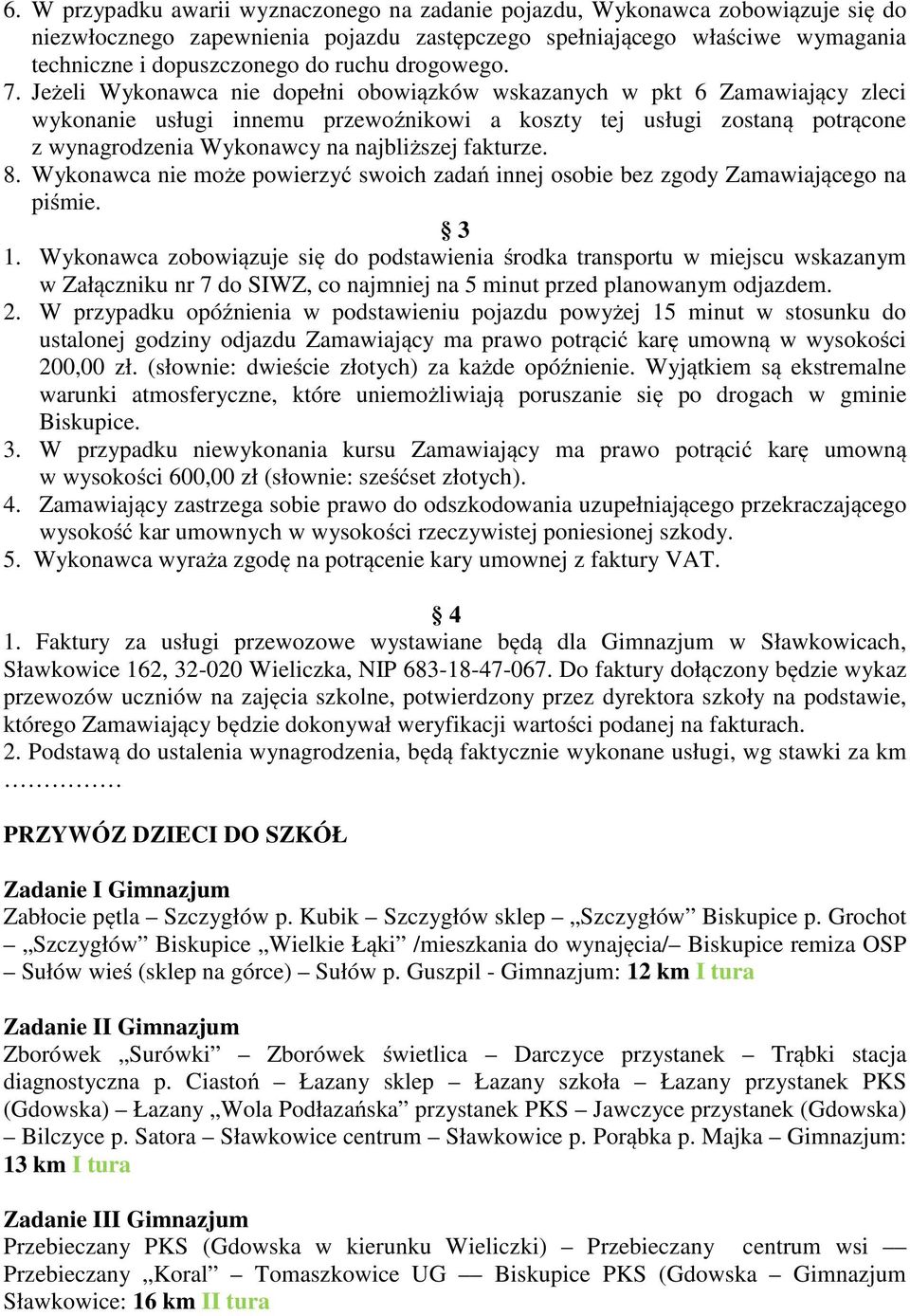 Jeżeli Wykonawca nie dopełni obowiązków wskazanych w pkt 6 Zamawiający zleci wykonanie usługi innemu przewoźnikowi a koszty tej usługi zostaną potrącone z wynagrodzenia Wykonawcy na najbliższej