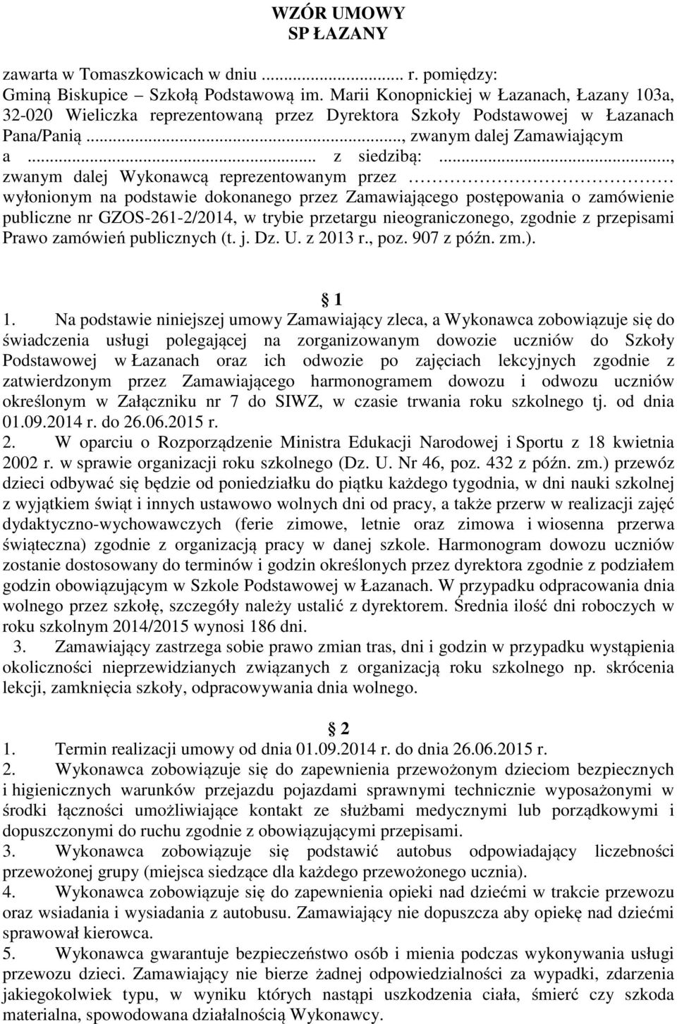 .., zwanym dalej Wykonawcą reprezentowanym przez wyłonionym na podstawie dokonanego przez Zamawiającego postępowania o zamówienie publiczne nr GZOS-261-2/2014, w trybie przetargu nieograniczonego,