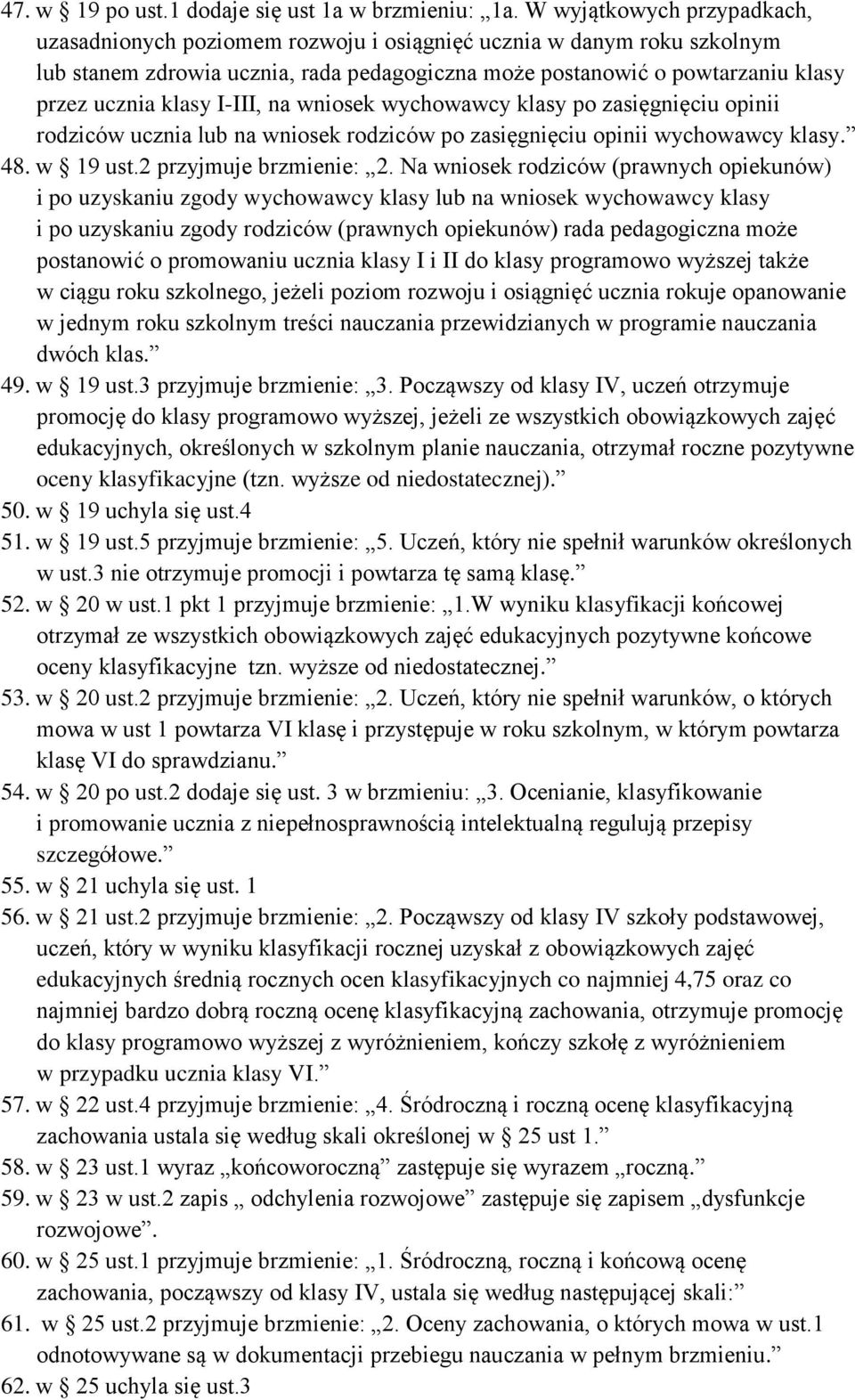 I-III, na wniosek wychowawcy klasy po zasięgnięciu opinii rodziców ucznia lub na wniosek rodziców po zasięgnięciu opinii wychowawcy klasy. 48. w 19 ust.2 przyjmuje brzmienie: 2.