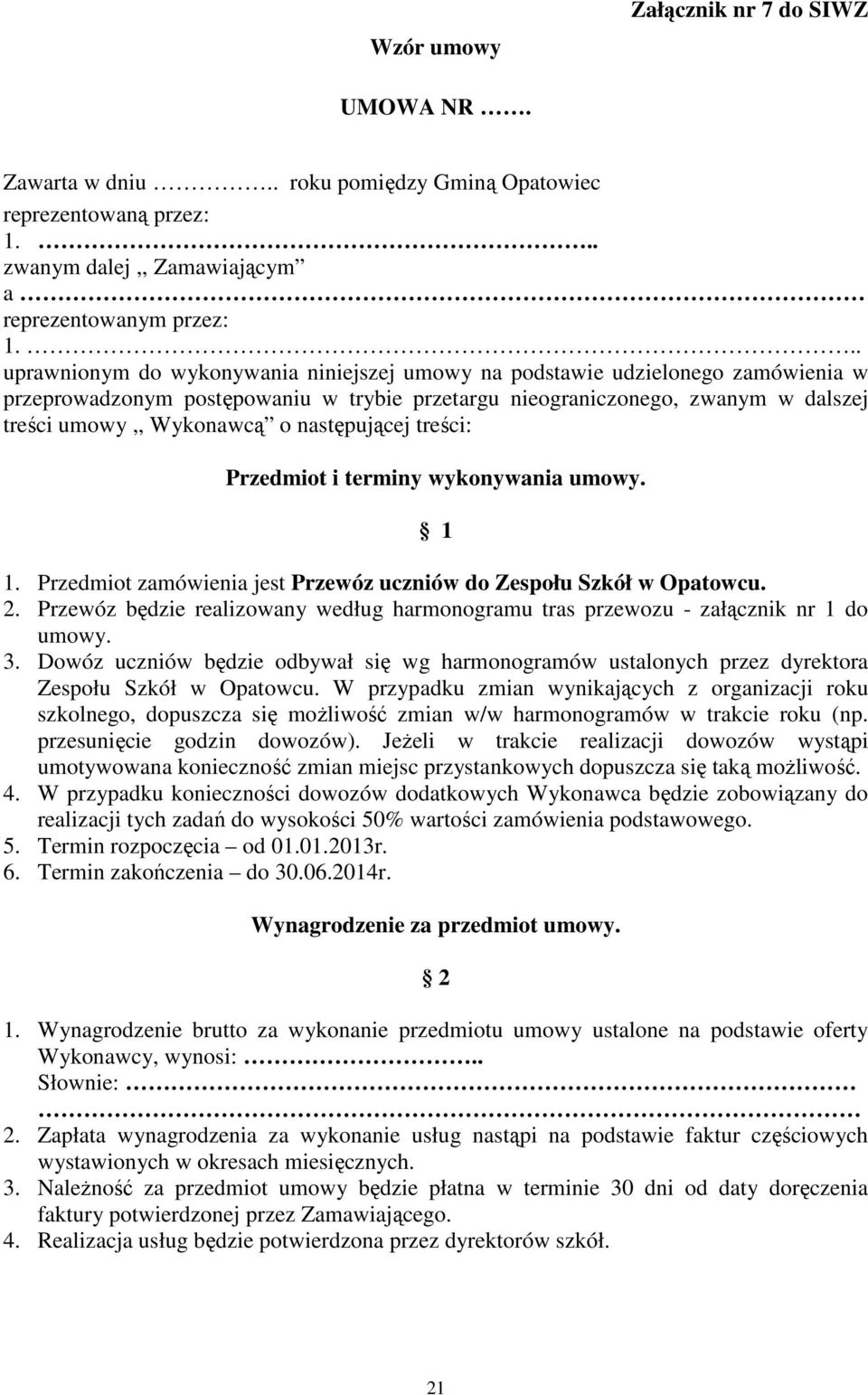 następującej treści: Przedmiot i terminy wykonywania umowy. 1 1. Przedmiot zamówienia jest Przewóz uczniów do Zespołu Szkół w Opatowcu. 2.