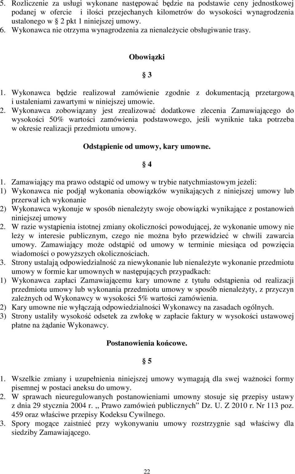 Wykonawca będzie realizował zamówienie zgodnie z dokumentacją przetargową i ustaleniami zawartymi w niniejszej umowie. 2.