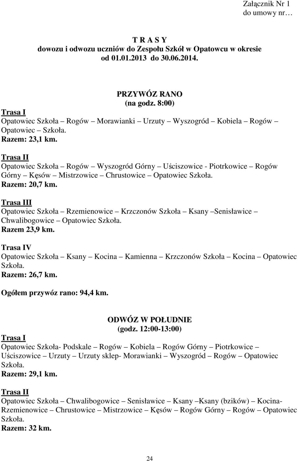 I Opatowiec Szkoła Rogów Wyszogród Górny Uściszowice - Piotrkowice Rogów Górny Kęsów Mistrzowice Chrustowice Opatowiec Razem: 20,7 km.