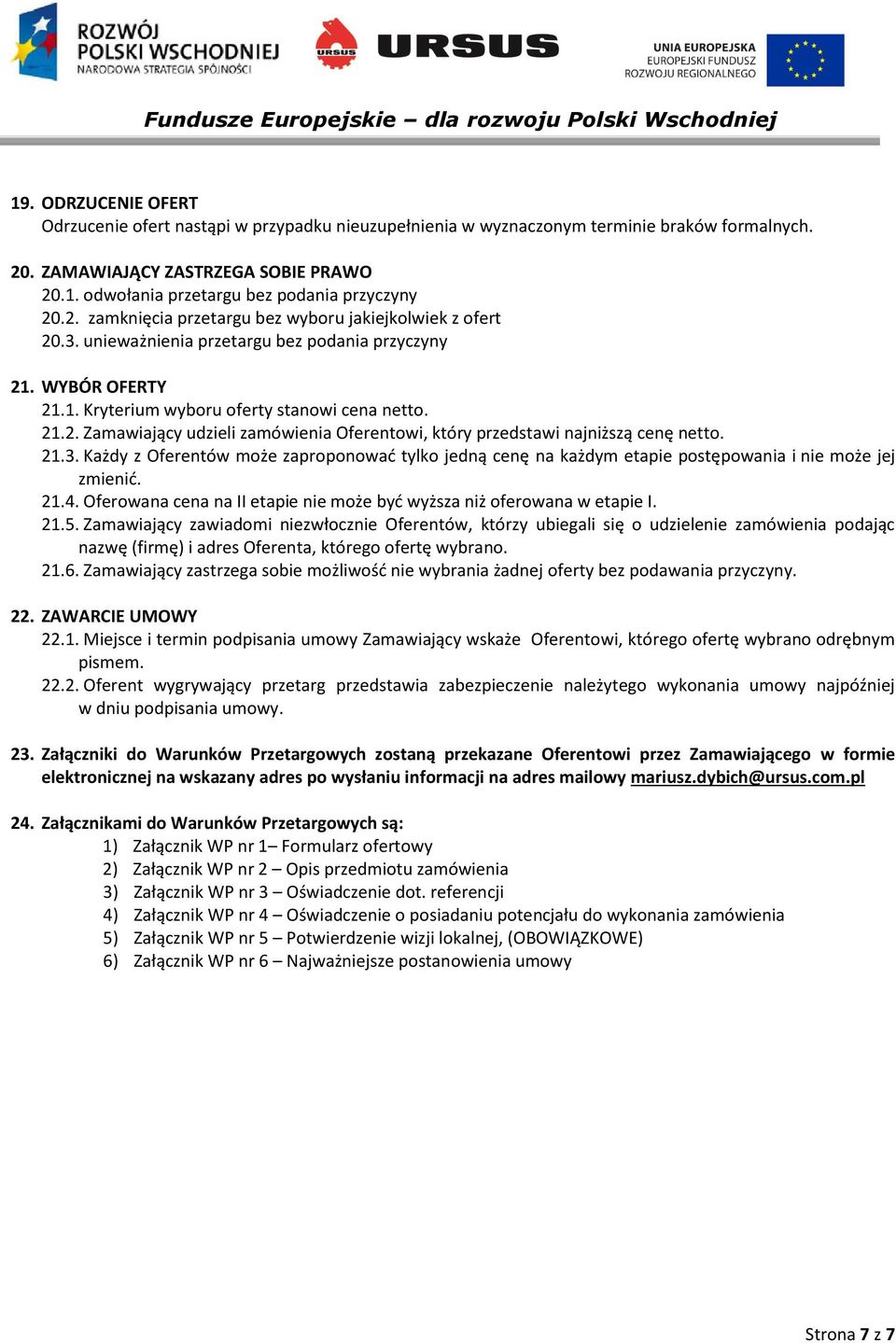 21.3. Każdy z Oferentów może zaproponować tylko jedną cenę na każdym etapie postępowania i nie może jej zmienić. 21.4. Oferowana cena na II etapie nie może być wyższa niż oferowana w etapie I. 21.5.