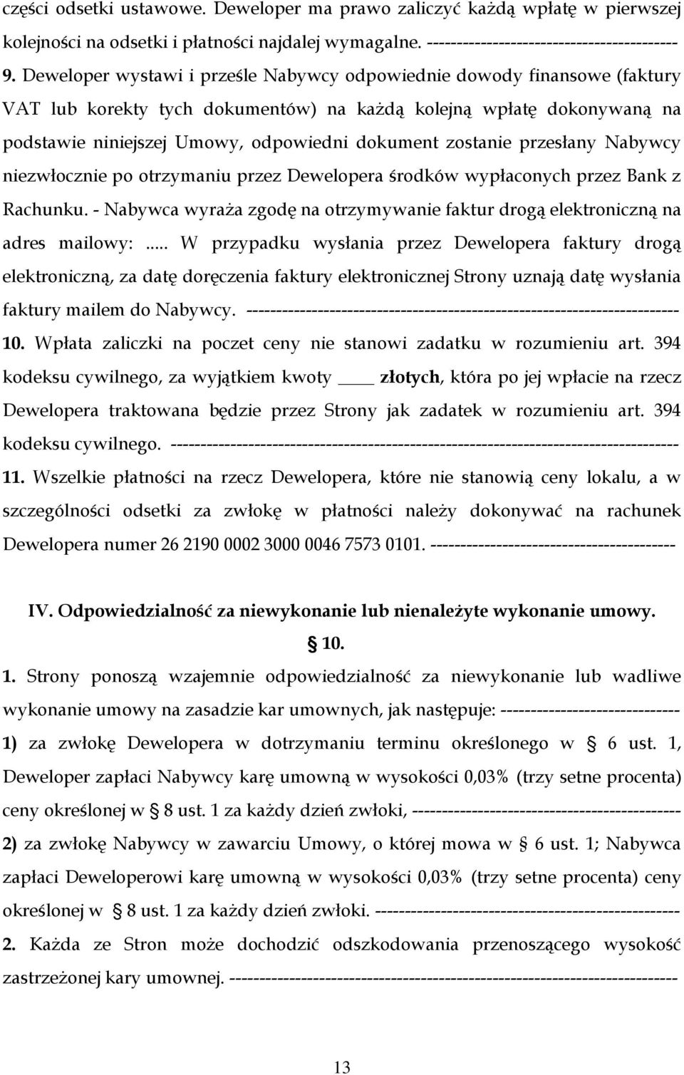 zostanie przesłany Nabywcy niezwłocznie po otrzymaniu przez Dewelopera środków wypłaconych przez Bank z Rachunku. - Nabywca wyraża zgodę na otrzymywanie faktur drogą elektroniczną na adres mailowy:.