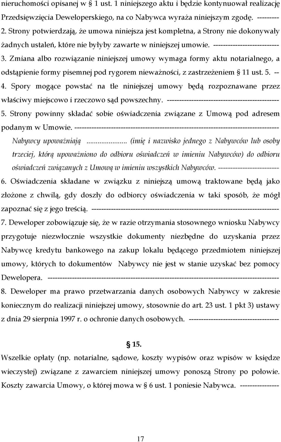 Zmiana albo rozwiązanie niniejszej umowy wymaga formy aktu notarialnego, a odstąpienie formy pisemnej pod rygorem nieważności, z zastrzeżeniem 11 ust. 5. -- 4.