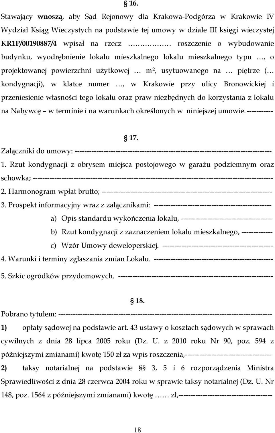 ulicy Bronowickiej i przeniesienie własności tego lokalu oraz praw niezbędnych do korzystania z lokalu na Nabywcę w terminie i na warunkach określonych w niniejszej umowie. ----------- 17.