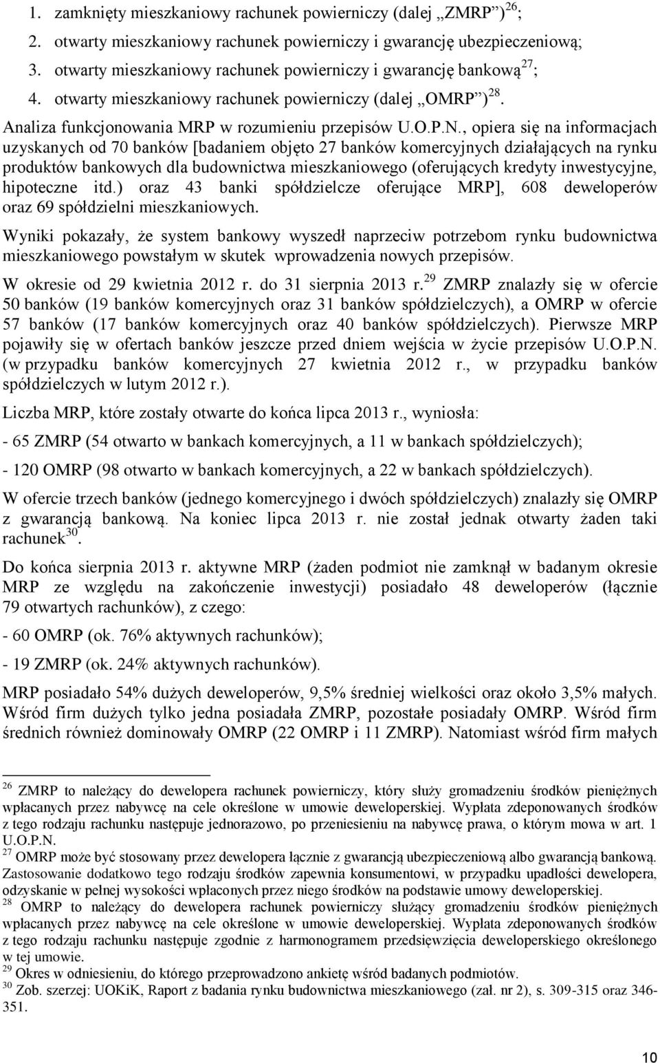 , opiera się na informacjach uzyskanych od 70 banków [badaniem objęto 27 banków komercyjnych działających na rynku produktów bankowych dla budownictwa mieszkaniowego (oferujących kredyty