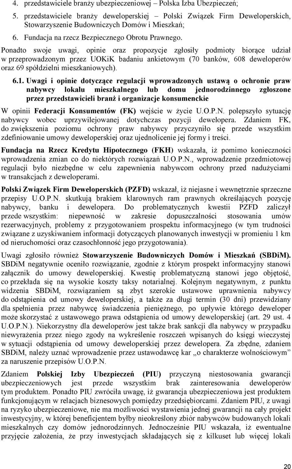 Ponadto swoje uwagi, opinie oraz propozycje zgłosiły podmioty biorące udział w przeprowadzonym przez UOKiK badaniu ankietowym (70 banków, 608 deweloperów oraz 69 spółdzielni mieszkaniowych). 6.1.
