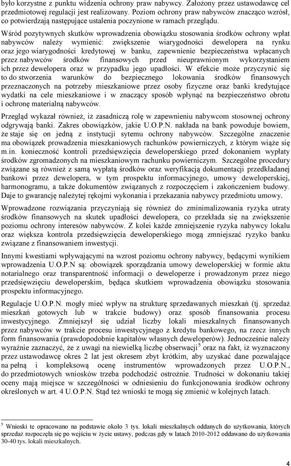 Wśród pozytywnych skutków wprowadzenia obowiązku stosowania środków ochrony wpłat nabywców należy wymienić: zwiększenie wiarygodności dewelopera na rynku oraz jego wiarygodności kredytowej w banku,