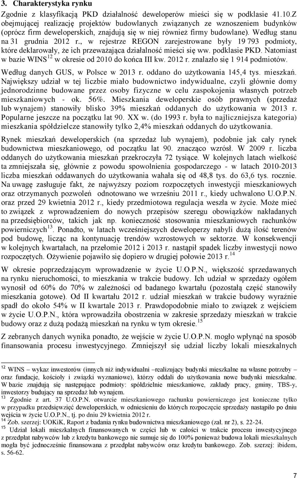 , w rejestrze REGON zarejestrowane były 19 793 podmioty, które deklarowały, że ich przeważająca działalność mieści się ww. podklasie PKD. Natomiast w bazie WINS 12 w okresie od 2010 do końca III kw.