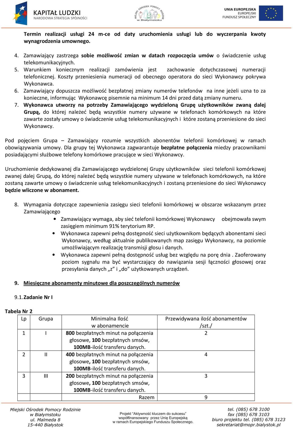 Warunkiem koniecznym realizacji zamówienia jest zachowanie dotychczasowej numeracji telefonicznej. Koszty przeniesienia numeracji od obecnego operatora do sieci Wykonawcy pokrywa Wykonawca. 6.