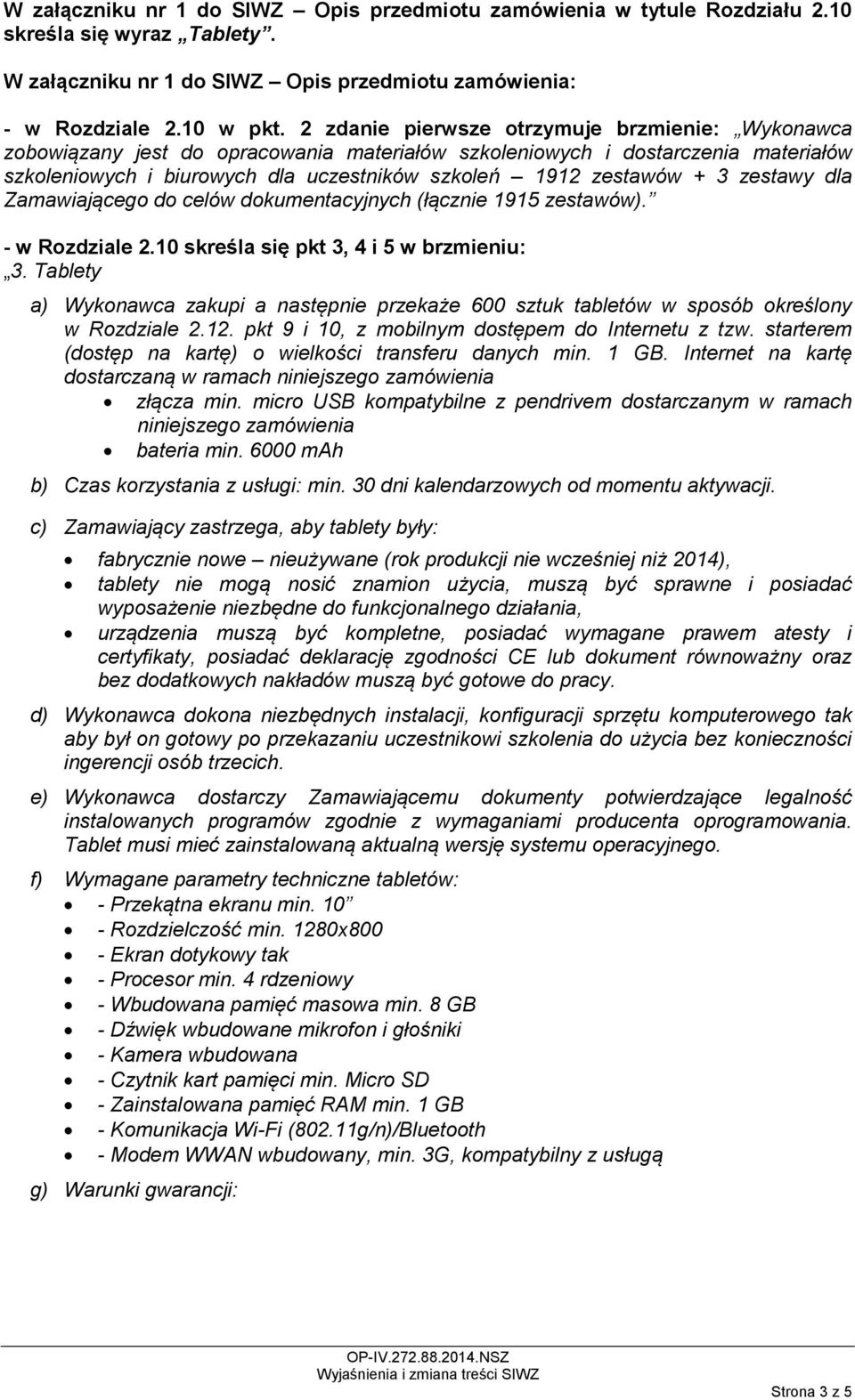 zestawy dla Zamawiającego do celów dokumentacyjnych (łącznie 1915 zestawów). - w Rozdziale 2.10 skreśla się pkt 3, 4 i 5 w brzmieniu: 3.