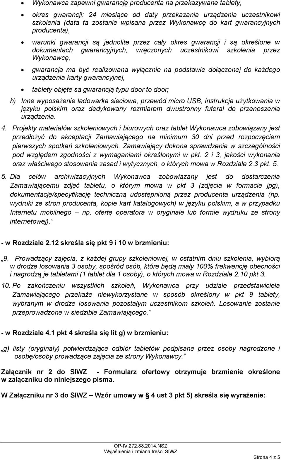 realizowana wyłącznie na podstawie dołączonej do każdego urządzenia karty gwarancyjnej, tablety objęte są gwarancją typu door to door; h) Inne wyposażenie ładowarka sieciowa, przewód micro USB,