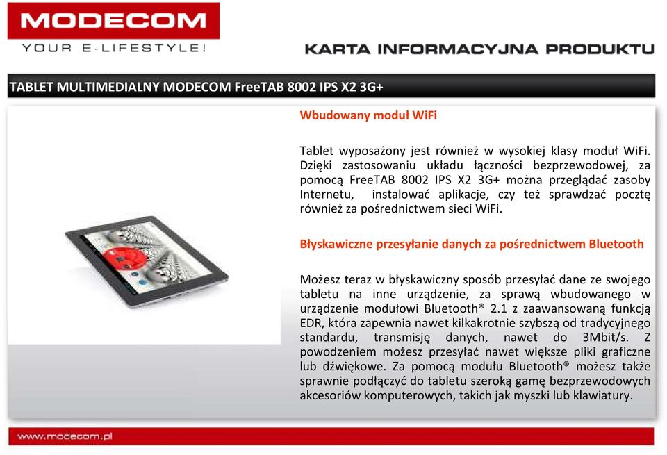 WiFi. Błyskawiczne przesyłanie danych za pośrednictwem Bluetooth Możesz teraz w błyskawiczny sposób przesyłać dane ze swojego tabletu na inne urządzenie, za sprawą wbudowanego w urządzenie modułowi