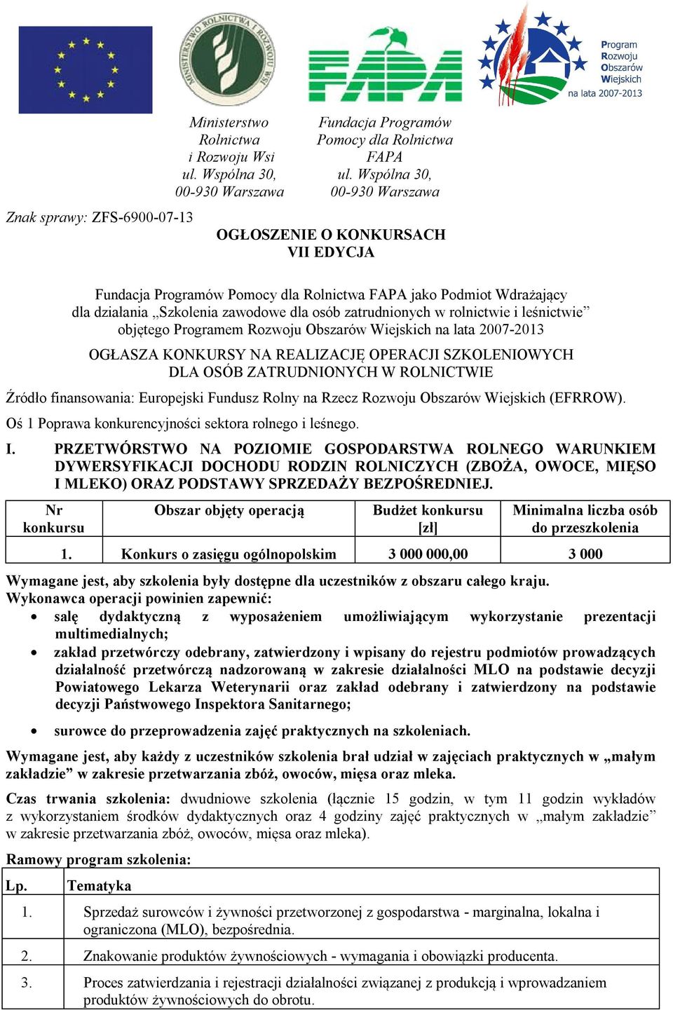 rolnictwie i leśnictwie objętego Programem Rozwoju Obszarów Wiejskich na lata 007-03 OGŁASZA KONKURSY NA REALIZACJĘ OPERACJI SZKOLENIOWYCH DLA OSÓB ZATRUDNIONYCH W ROLNICTWIE Źródło finansowania: