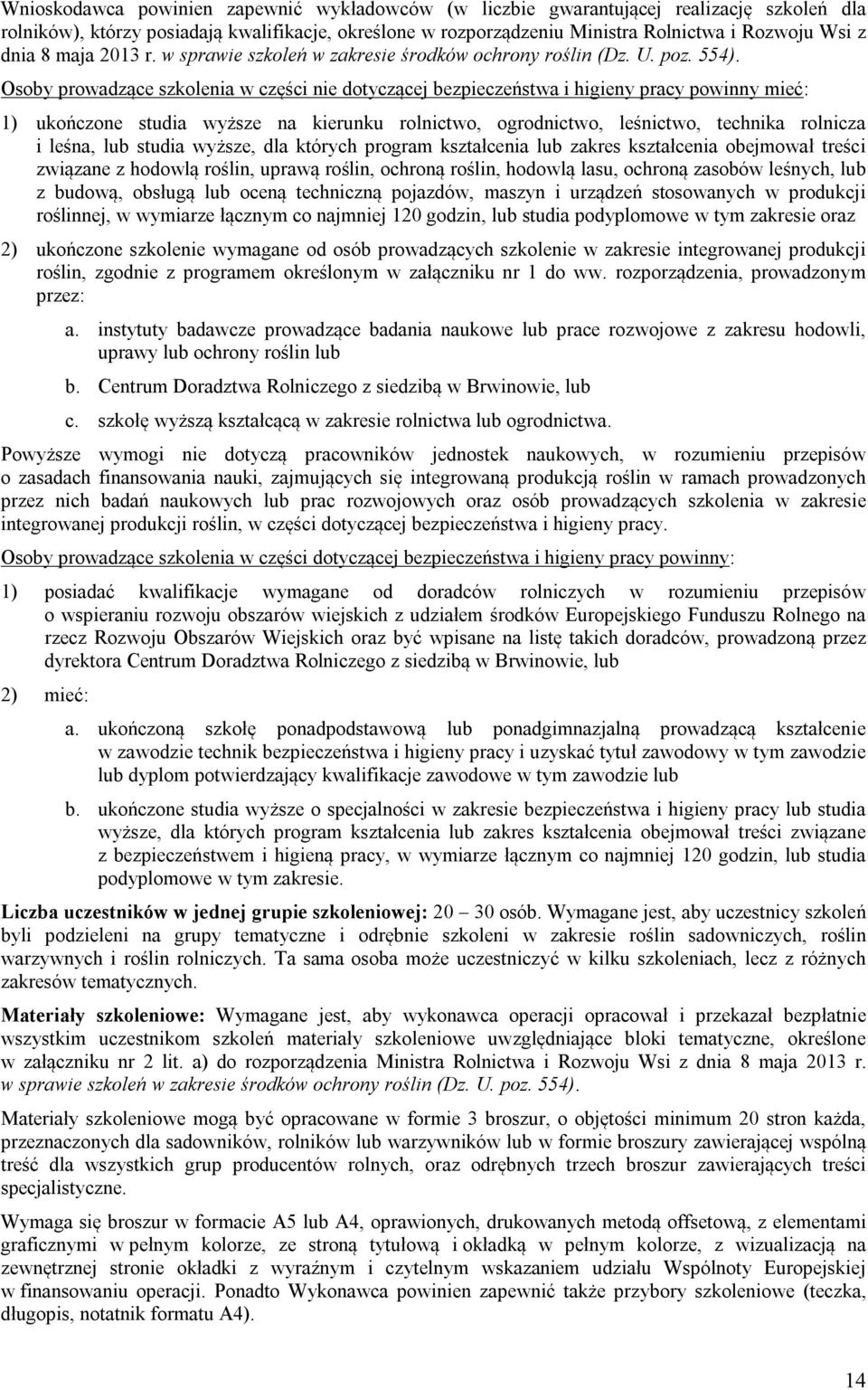 Osoby prowadzące szkolenia w części nie dotyczącej bezpieczeństwa i higieny pracy powinny mieć: ) ukończone studia wyższe na kierunku rolnictwo, ogrodnictwo, leśnictwo, technika rolnicza i leśna, lub