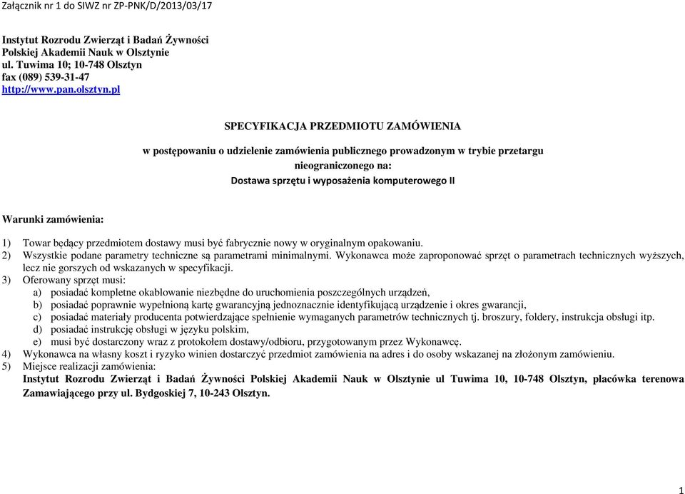 zamówienia: 1) Towar będący przedmiotem dostawy musi być fabrycznie nowy w oryginalnym opakowaniu. 2) Wszystkie podane parametry techniczne są parametrami minimalnymi.