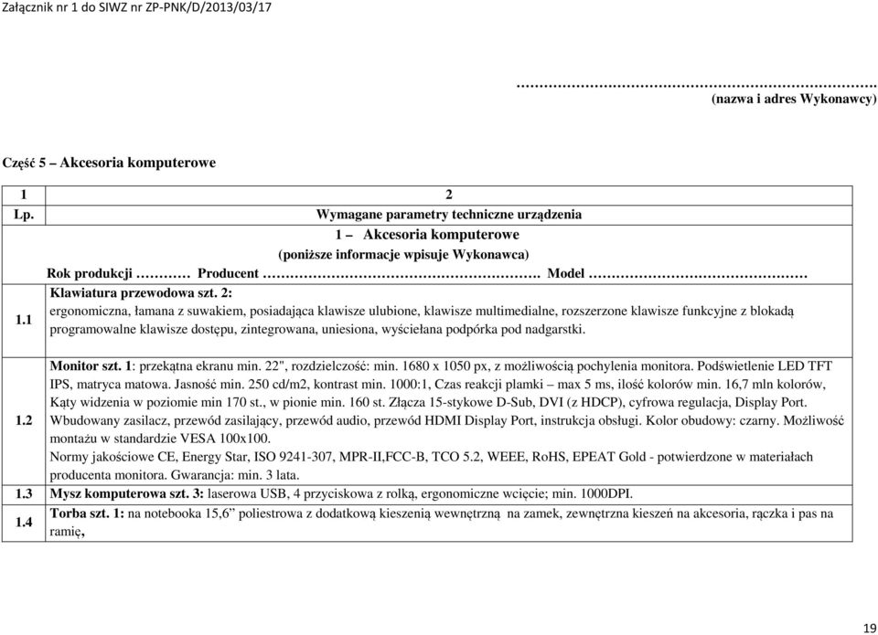 1 programowalne klawisze dostępu, zintegrowana, uniesiona, wyściełana podpórka pod nadgarstki. Monitor szt. 1: przekątna ekranu min. 22", rozdzielczość: min.