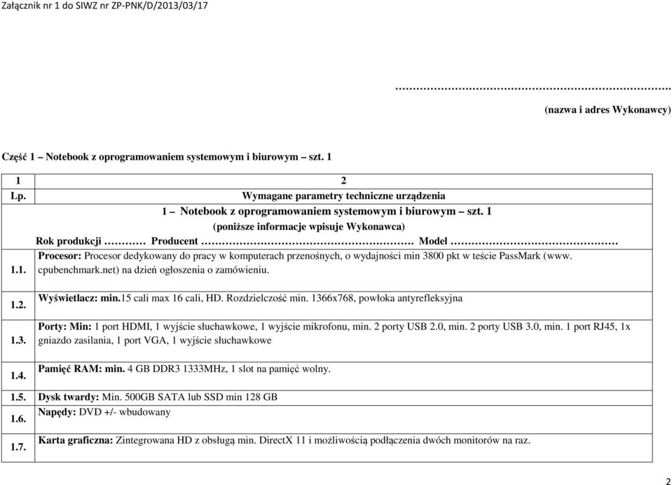 net) na dzień ogłoszenia o zamówieniu. 1.2. 1.3. 1.4. Wyświetlacz: min.15 cali max 16 cali, HD. Rozdzielczość min.