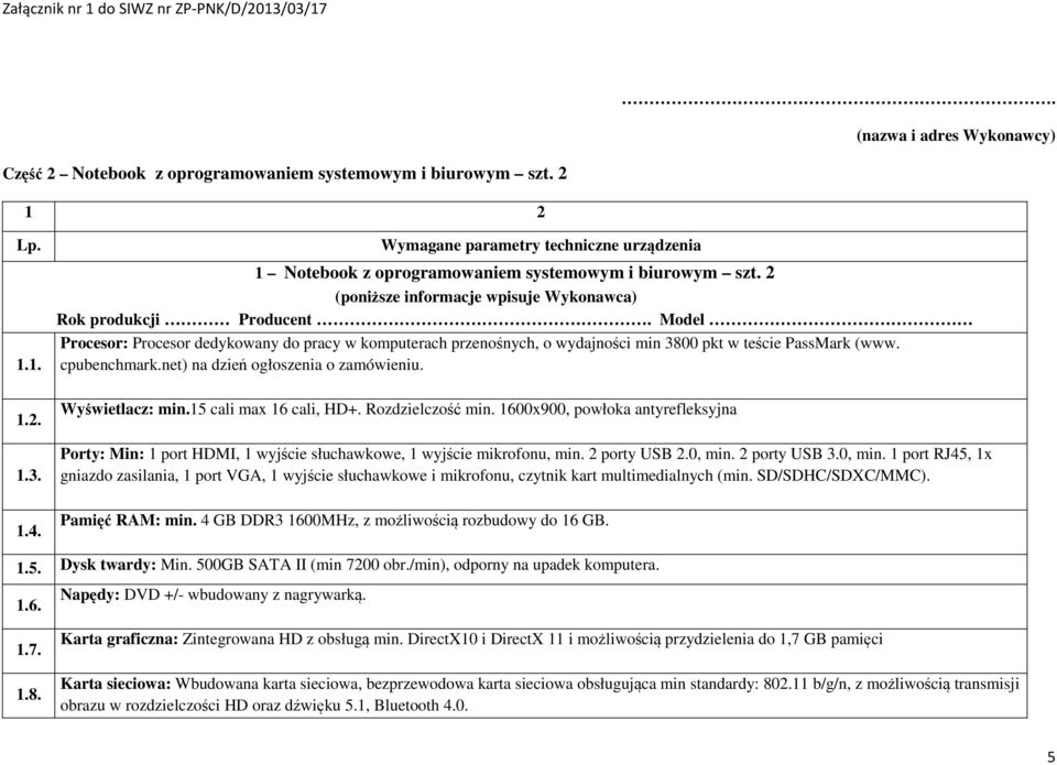 cpubenchmark.net) na dzień ogłoszenia o zamówieniu. 1.2. 1.3. Wyświetlacz: min.15 cali max 16 cali, HD+. Rozdzielczość min.