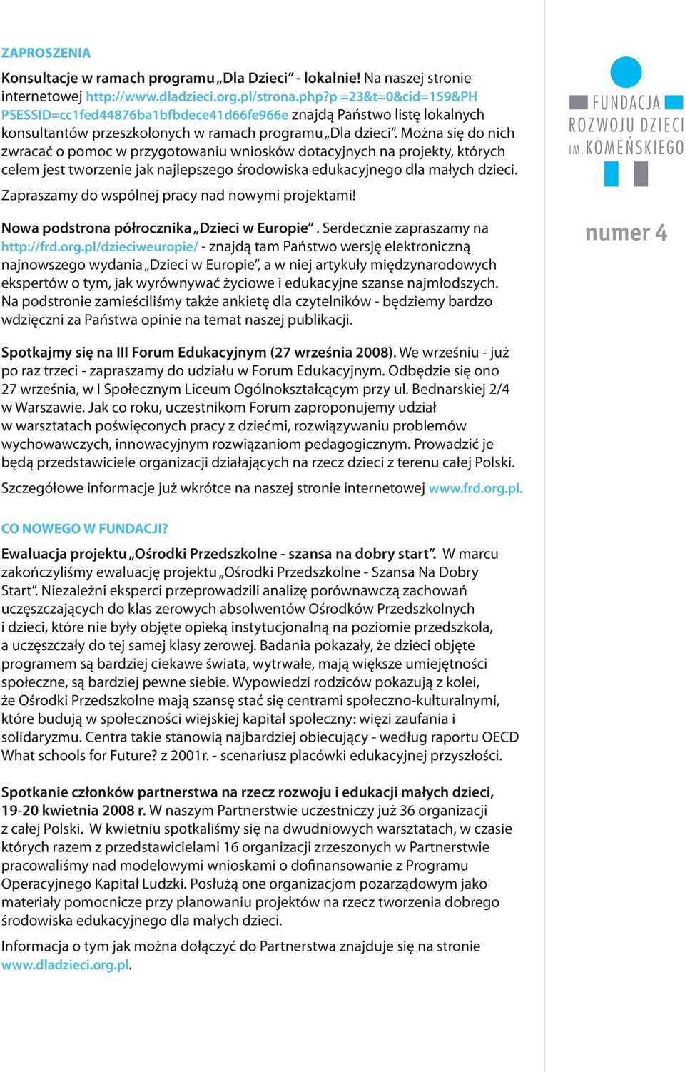 Można się do nich zwracać o pomoc w przygotowaniu wniosków dotacyjnych na projekty, których celem jest tworzenie jak najlepszego środowiska edukacyjnego dla małych dzieci.