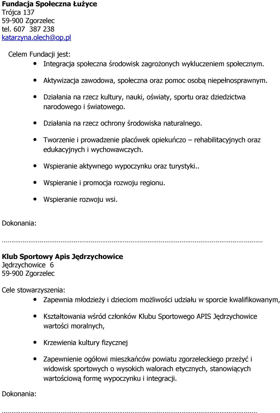 Działania na rzecz ochrony środowiska naturalnego. Tworzenie i prowadzenie placówek opiekuńczo rehabilitacyjnych oraz edukacyjnych i wychowawczych. Wspieranie aktywnego wypoczynku oraz turystyki.