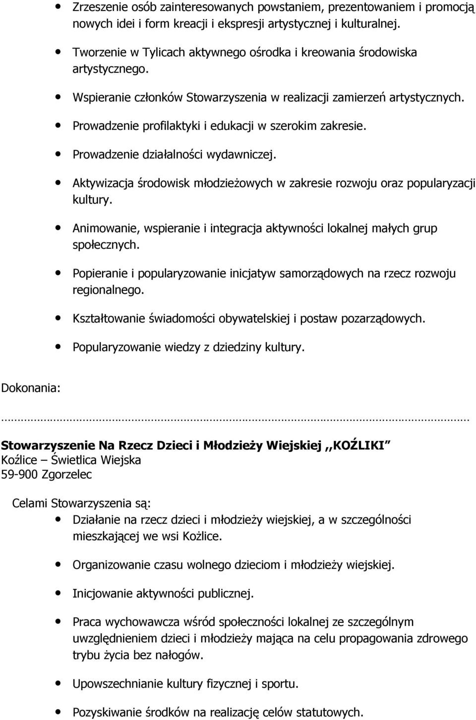 Prowadzenie profilaktyki i edukacji w szerokim zakresie. Prowadzenie działalności wydawniczej. Aktywizacja środowisk młodzieŝowych w zakresie rozwoju oraz popularyzacji kultury.