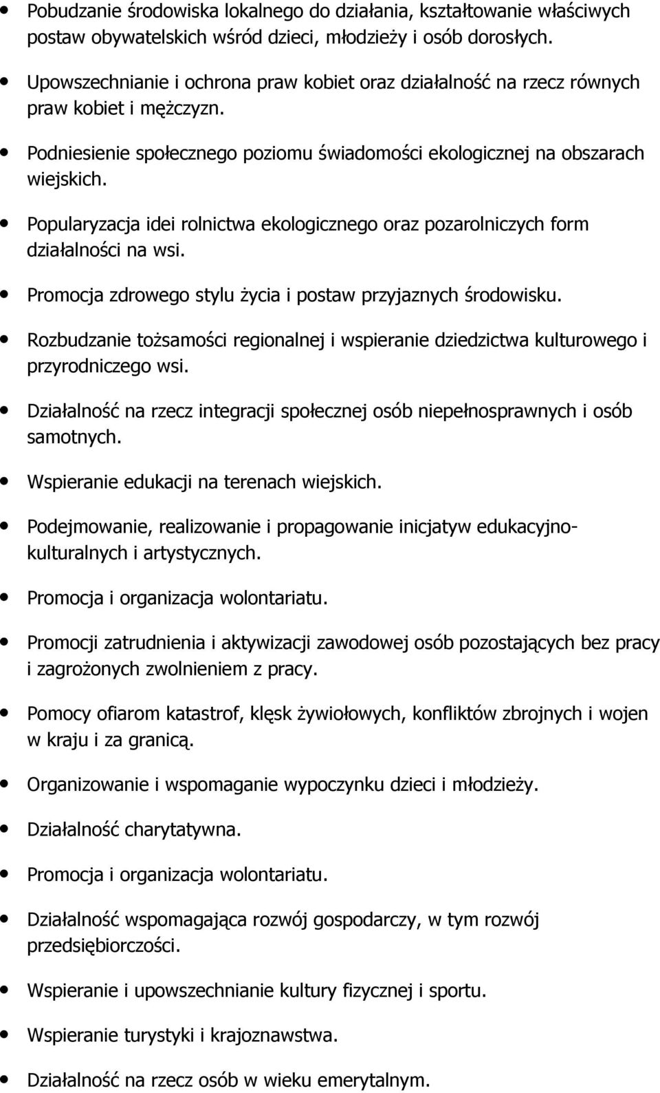 Popularyzacja idei rolnictwa ekologicznego oraz pozarolniczych form działalności na wsi. Promocja zdrowego stylu Ŝycia i postaw przyjaznych środowisku.