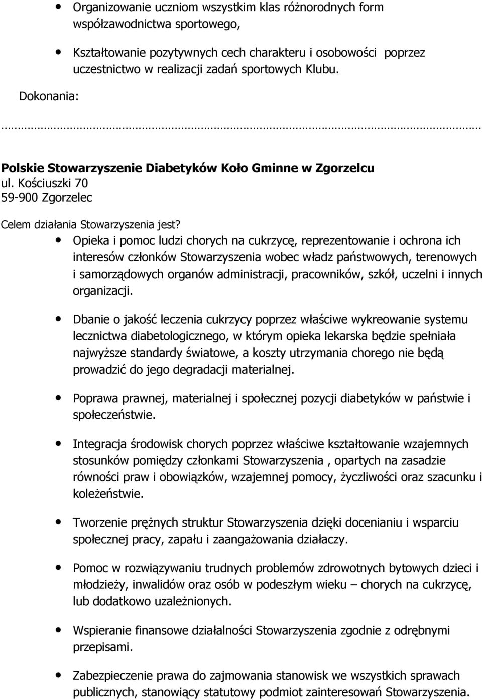 Opieka i pomoc ludzi chorych na cukrzycę, reprezentowanie i ochrona ich interesów członków Stowarzyszenia wobec władz państwowych, terenowych i samorządowych organów administracji, pracowników,