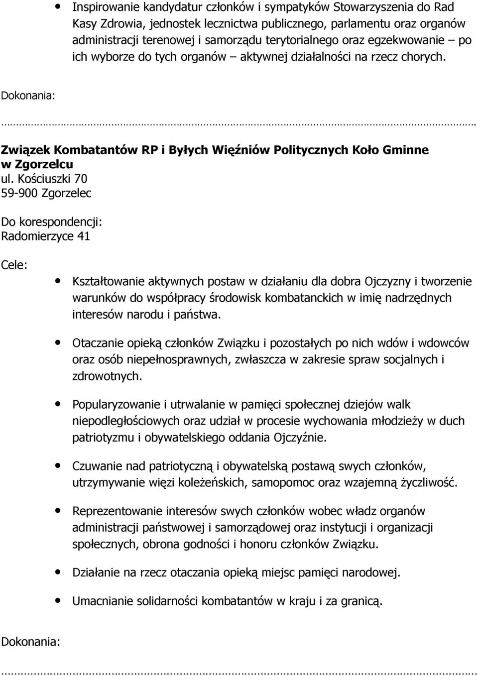 Kościuszki 70 Do korespondencji: Radomierzyce 41 Cele: Kształtowanie aktywnych postaw w działaniu dla dobra Ojczyzny i tworzenie warunków do współpracy środowisk kombatanckich w imię nadrzędnych