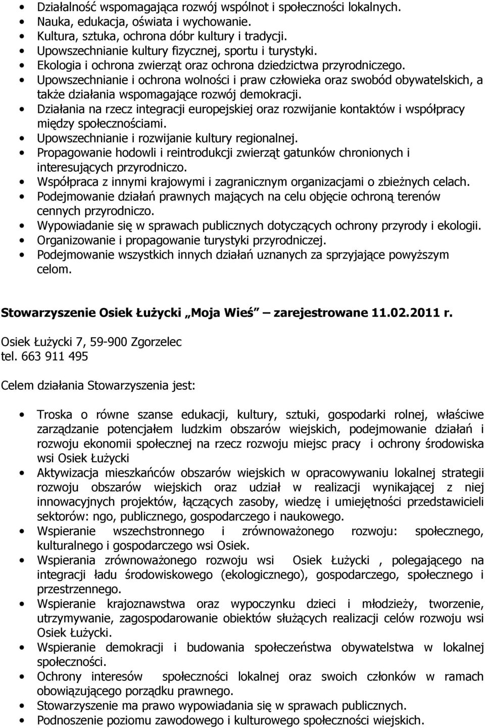 Upowszechnianie i ochrona wolności i praw człowieka oraz swobód obywatelskich, a takŝe działania wspomagające rozwój demokracji.