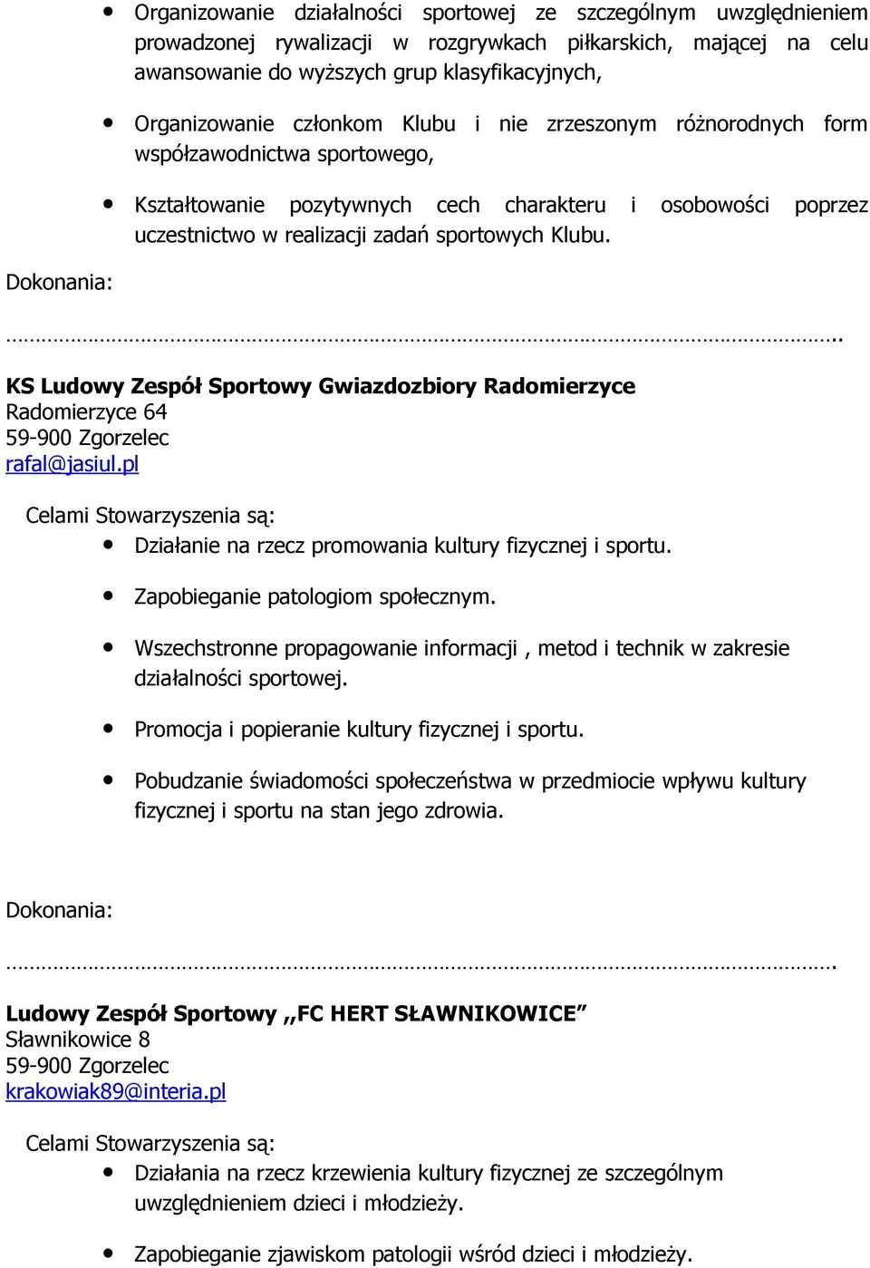 .. KS Ludowy Zespół Sportowy Gwiazdozbiory Radomierzyce Radomierzyce 64 rafal@jasiul.pl Celami Stowarzyszenia są: Działanie na rzecz promowania kultury fizycznej i sportu.