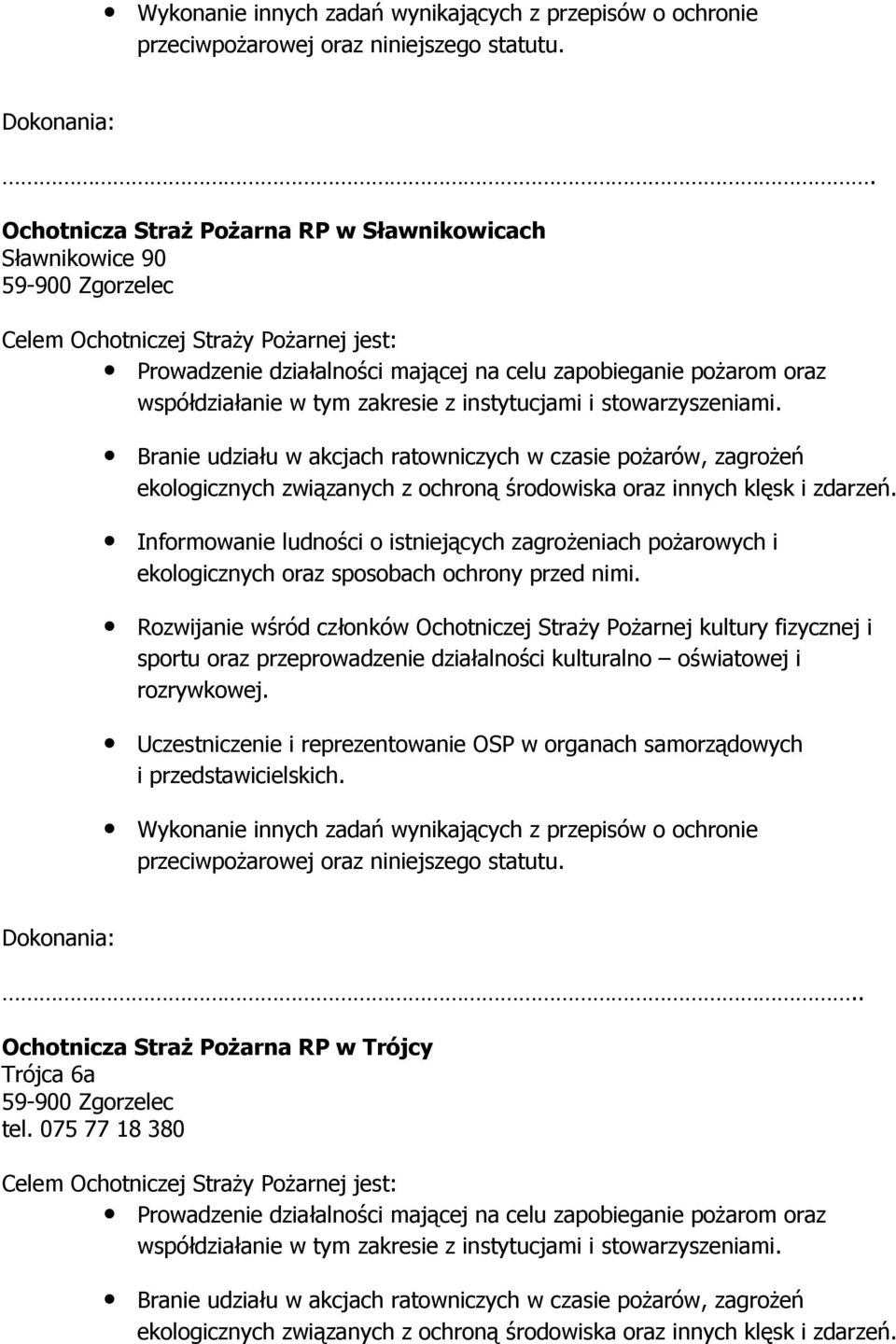 z instytucjami i stowarzyszeniami. Branie udziału w akcjach ratowniczych w czasie poŝarów, zagroŝeń ekologicznych związanych z ochroną środowiska oraz innych klęsk i zdarzeń.