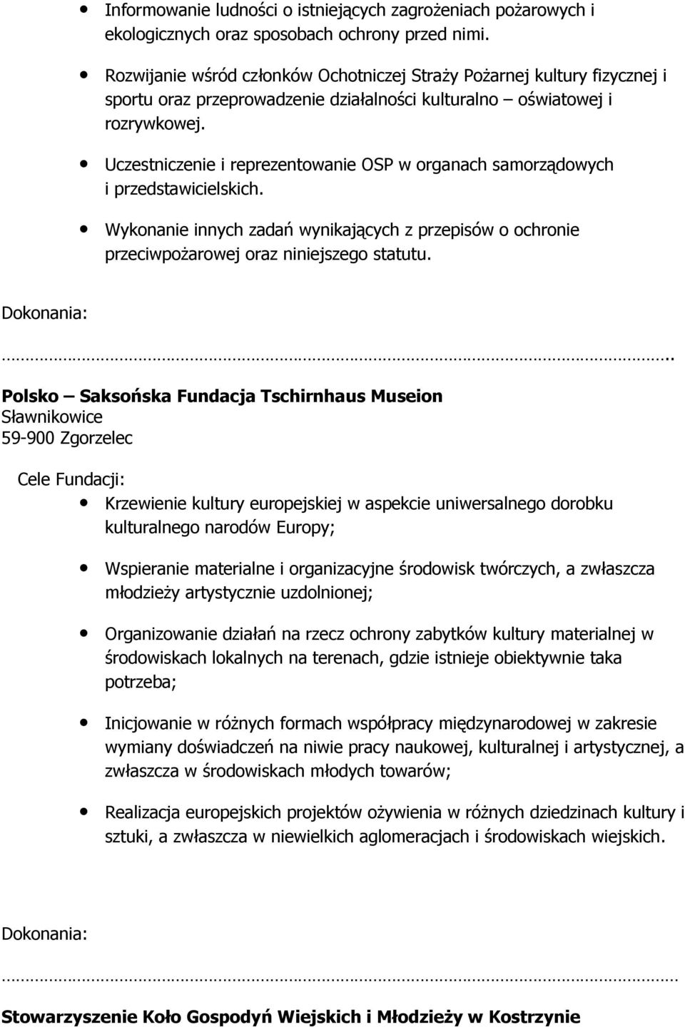 Uczestniczenie i reprezentowanie OSP w organach samorządowych i przedstawicielskich. Wykonanie innych zadań wynikających z przepisów o ochronie przeciwpoŝarowej oraz niniejszego statutu.