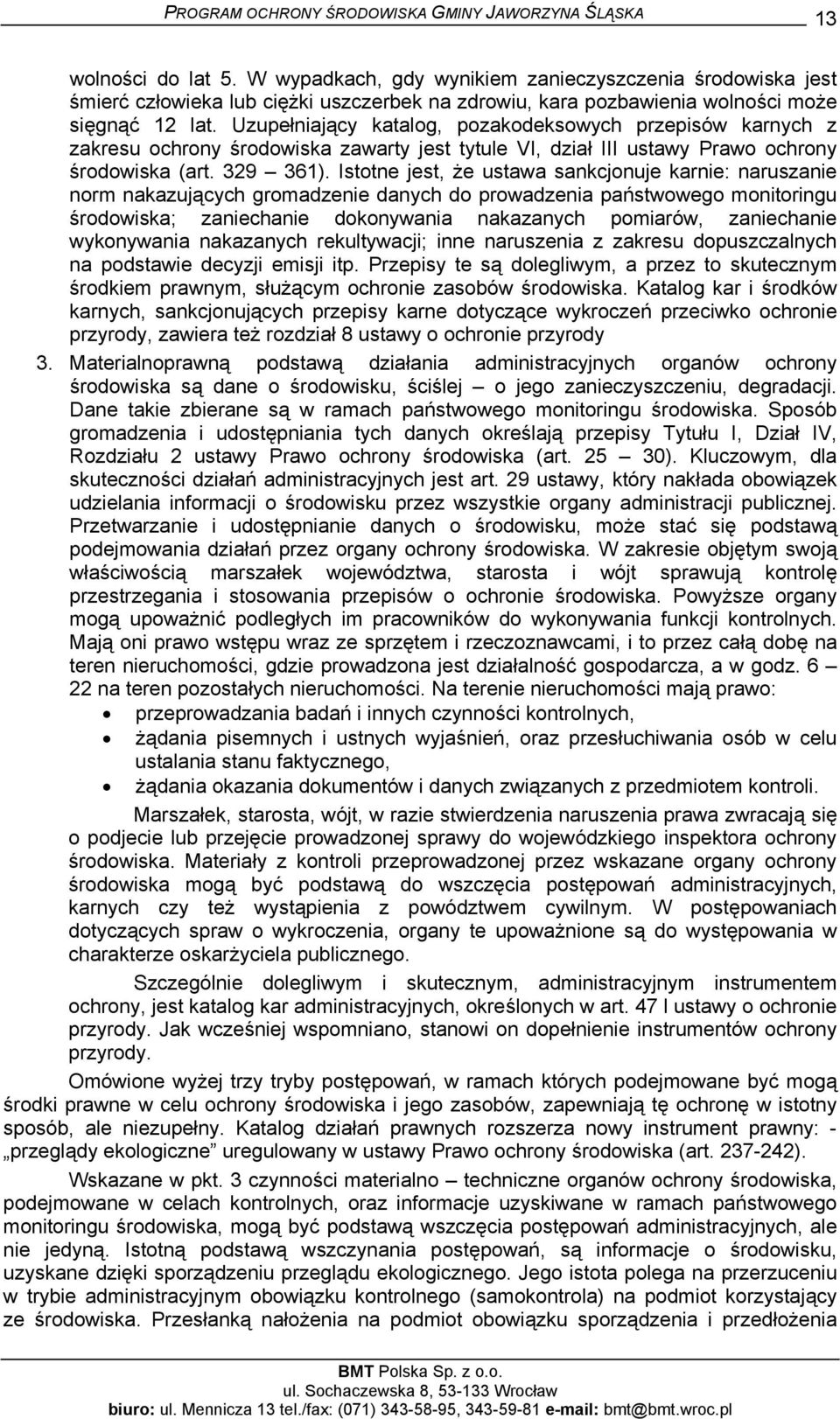 Istotne jest, że ustawa sankcjonuje karnie: naruszanie norm nakazujących gromadzenie danych do prowadzenia państwowego monitoringu środowiska; zaniechanie dokonywania nakazanych pomiarów, zaniechanie