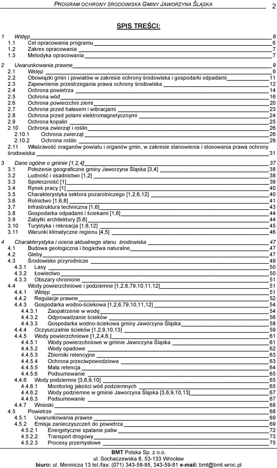 6 Ochrona powierzchni ziemi 20 2.7 Ochrona przed hałasem i wibracjami 23 2.8 Ochrona przed polami elektromagnetycznymi 24 2.9 Ochrona kopalin 25 2.10 Ochrona zwierząt i roślin 26 2.10.1 Ochrona zwierząt 26 2.