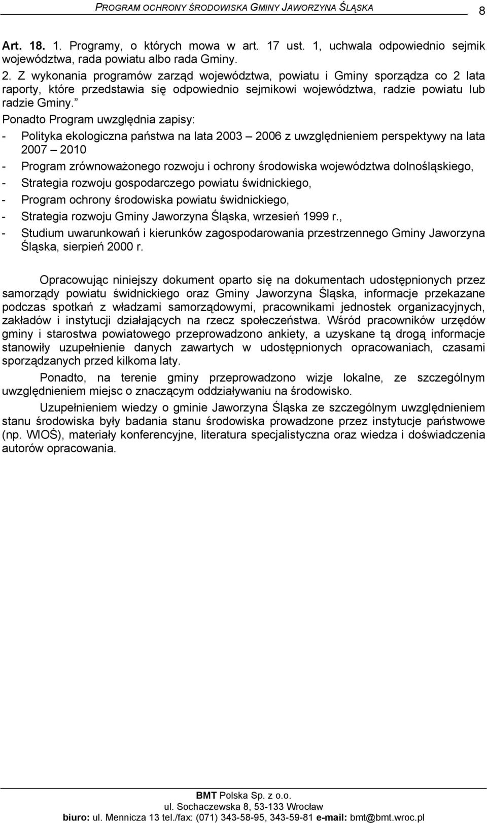 Ponadto Program uwzględnia zapisy: - Polityka ekologiczna państwa na lata 2003 2006 z uwzględnieniem perspektywy na lata 2007 2010 - Program zrównoważonego rozwoju i ochrony środowiska województwa