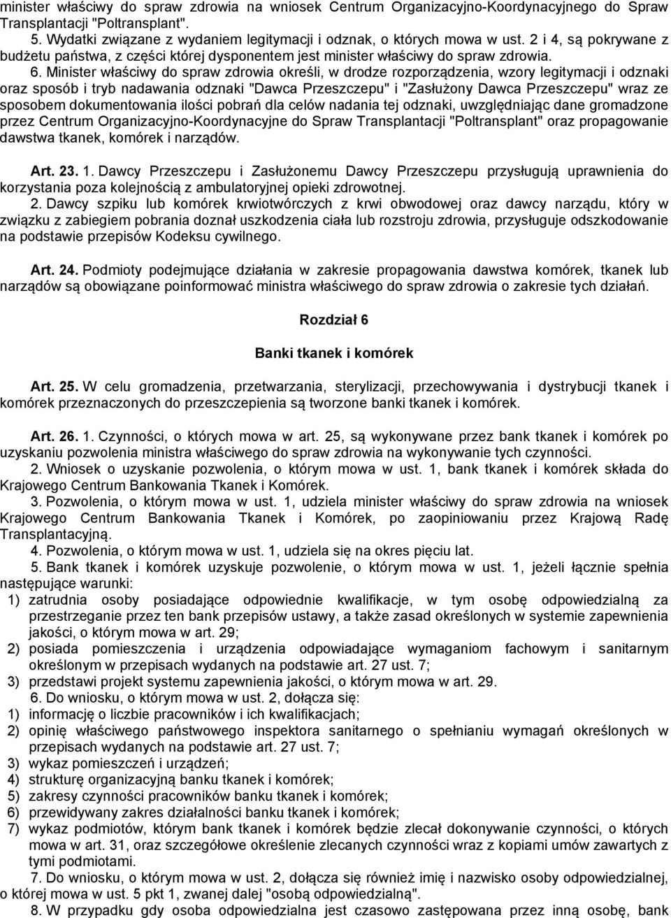 Minister właściwy do spraw zdrowia określi, w drodze rozporządzenia, wzory legitymacji i odznaki oraz sposób i tryb nadawania odznaki "Dawca Przeszczepu" i "Zasłużony Dawca Przeszczepu" wraz ze